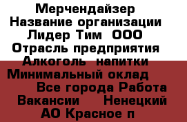 Мерчендайзер › Название организации ­ Лидер Тим, ООО › Отрасль предприятия ­ Алкоголь, напитки › Минимальный оклад ­ 20 000 - Все города Работа » Вакансии   . Ненецкий АО,Красное п.